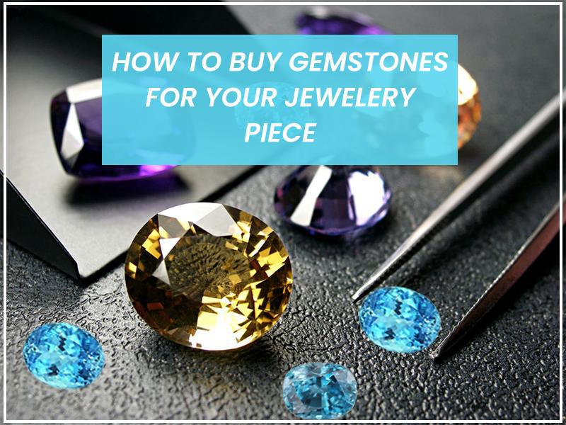 How to Buy Gemstones For Your Jewelry Piece